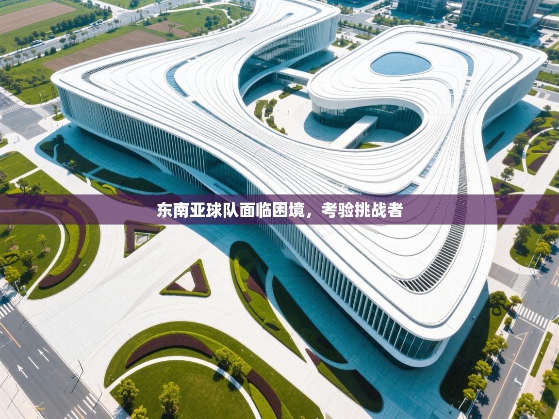 东南亚球队面临困境，考验挑战者