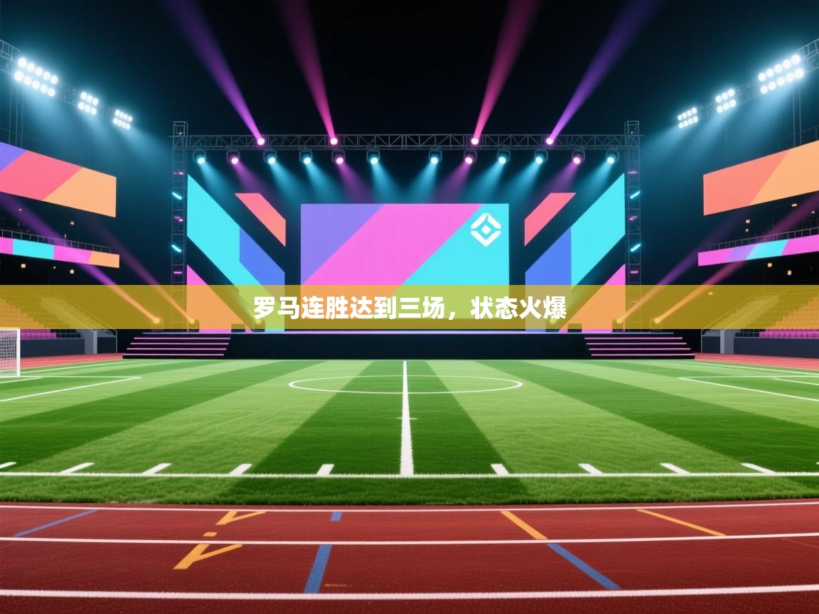 罗马连胜达到三场，状态火爆  第1张