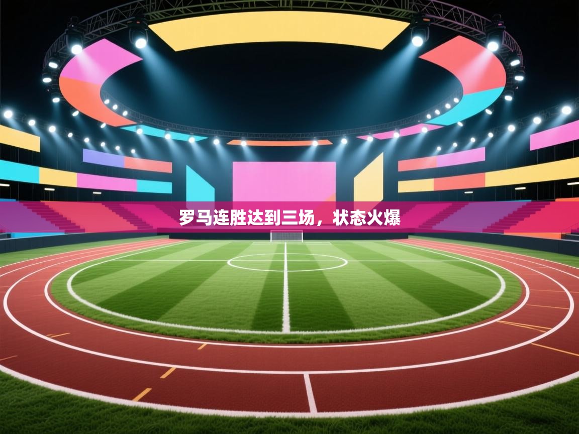 罗马连胜达到三场，状态火爆  第2张