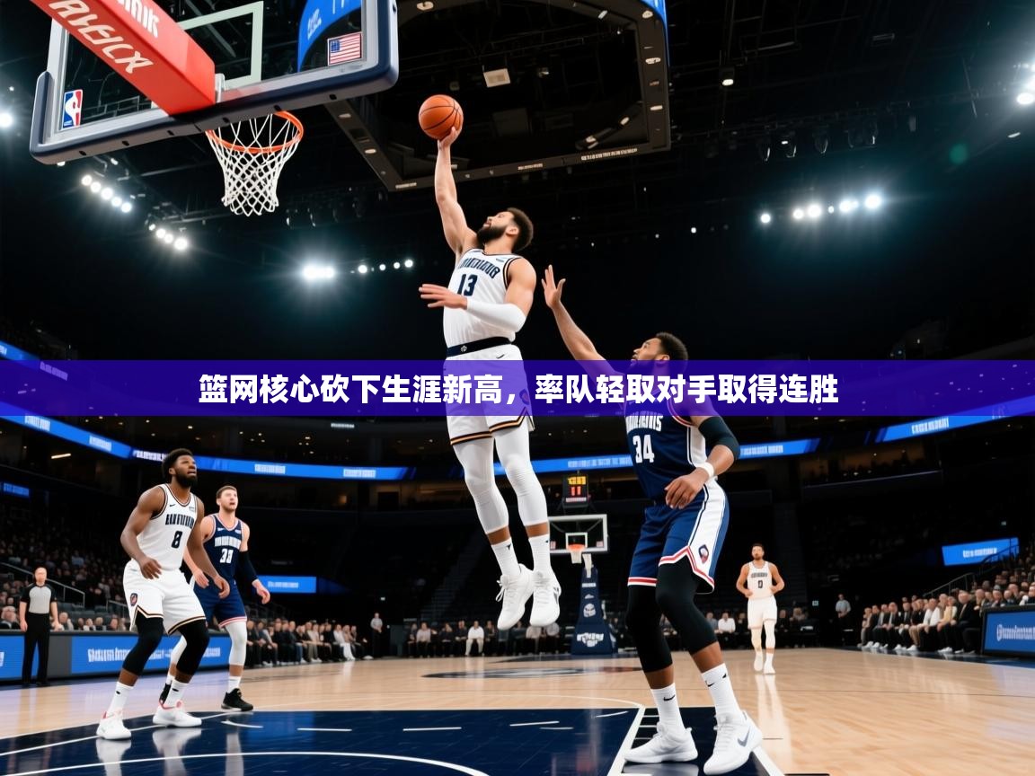 篮网核心砍下生涯新高，率队轻取对手取得连胜