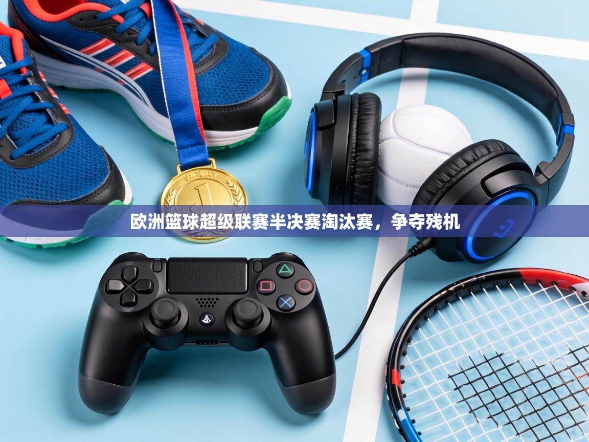 欧洲篮球超级联赛半决赛淘汰赛，争夺残机